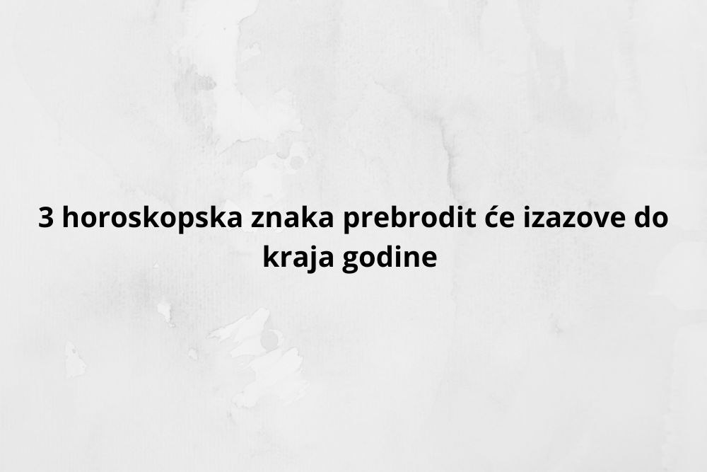 3 horoskopska znaka postižu uspjeh do kraja godine.jpg